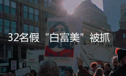 32名假“白富美”被抓，刑拘20人-PC28预测